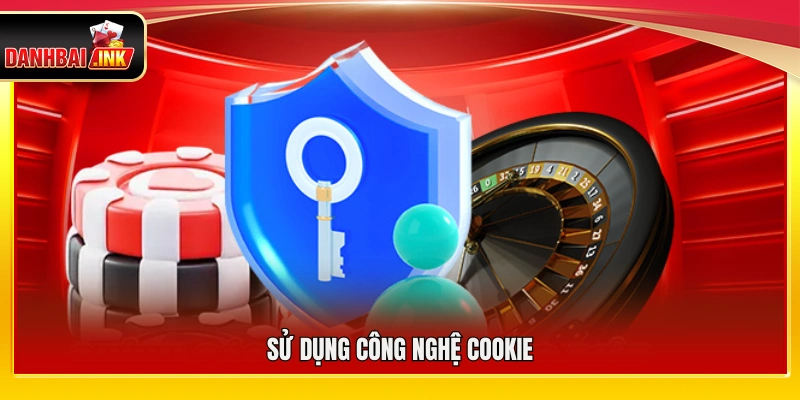 Chính Sách Bảo Mật – Cam Kết Bảo Mật Và An Toàn Cao Nhất 5 Ứng dụng công nghệ Cookie trong quá trình vận hành