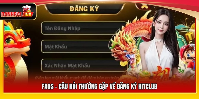 Đăng Ký Hitclub – Quy Trình Tạo Tài Khoản An Toàn 6 FAQs – Giải đáp thắc mắc phổ biến khi đăng ký Hitclub