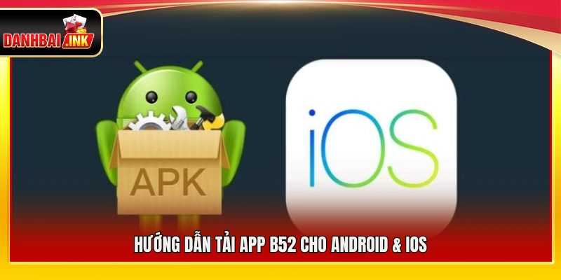 Tải App B52 – Hướng Dẫn Chi Tiết Cài Đặt Cho iOS & Android 5 Cách tải và cài đặt app B52 trên Android và iOS