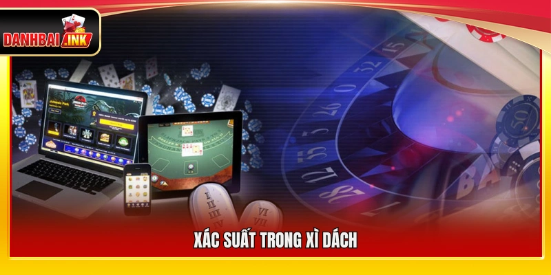 Tỷ lệ xác suất thắng game bài Xì Dách
